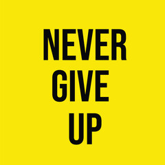 NEVER GIVE UP – MOTIVATIONAL INSPIRATIONAL QUOTE WITH YELLOW BACKGROUND
