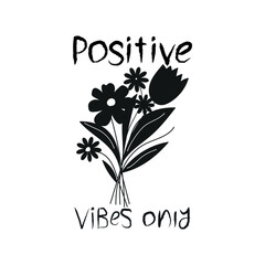 Obraz premium Black and white floral illustration with positive vibes only message.A simple, hand-drawn black and white illustration of a bouquet of flowers with the text 'Positive Vibes Only'..