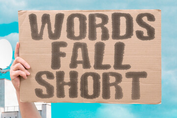 “Words  Fall  Short”  Explanations that can’t bridge the gaps we face.  
WORDS. GAP....