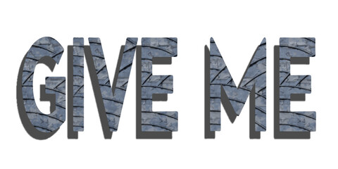 Textured Metallic Letters Forming the Phrase 'Give Me' with a Shadow Effect white background space.