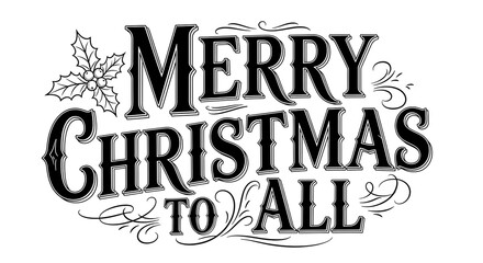 Vintage Merry Christmas to All Typography with Holly Decoration a Elegant Black and White Holiday Greeting Card Design