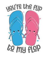 You're the Flip to My Flop T-shirt design vector, flip flop, sandals, summer, beach, couple, best friend, friendship, love, romantic, funny, pun, cute, illustration, apparel, gift, matching, pair,