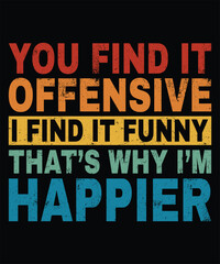 Fototapeta premium Unique Typography T Shirt Design You Find It Offensive I Find It Really Funny Happier Style