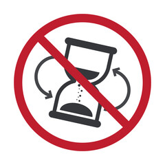 Isolated warning pictogram showing prohibition sign with hourglass symbol, red circle and slash, indicating no flipping hourglass allowed.