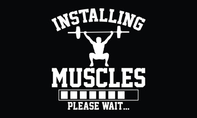 Installing Muscles Please Wait...  - Fitness T-shirt Design, Workout Motivation Quote, Bodybuilding & Fitness Print Art