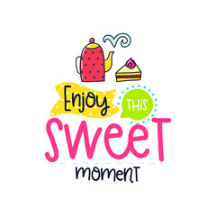 Cartoon-style: teapot, cake slice, "Enjoy THIS Sweet moment" text, bright colors, playful design, cheerful mood, white background, close-up view, whimsical illustration.
