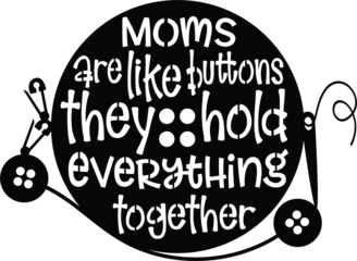 Black silhouette: "Moms are like buttons, they hold everything together" text encircled by thread, buttons, needle, conveying a warm, sentimental, crafting-themed message.
