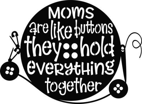 Black silhouette: "Moms are like buttons, they hold everything together" text encircled by thread, buttons, needle, conveying a warm, sentimental, crafting-themed message.