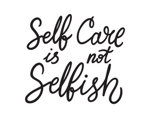 Self care is not selfish lettering funny quote. Hand drawn inscription Self care is not selfish for greeting cards, posters, T-shirts, banners, print invitations. Self care concept.