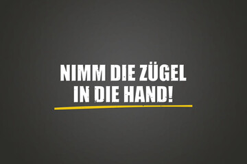 Nimm die Zuegel in die Hand (Take the reins in your hand) - A blackboard with white text.