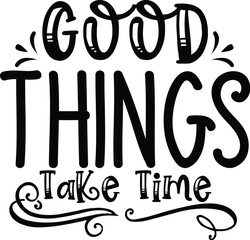 Hand-lettered Phrase Good Things Take Time with Decorative Flourishes.