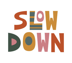 Colorful slow down lettering. Vector illustration. This vector illustration is perfect for home decor, greeting cards, and inspiring art.