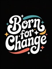 Inspiring retro typography declares born for change with vibrant colors and star accents