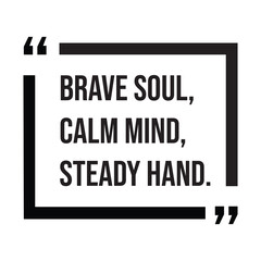 Brave soul, calm mind, steady hand, inspirational quotes, motivational quotes typography positive quote lettering illustration design