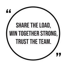 Share the load, win together strong, trust the team, inspirational quotes, motivational quotes typography positive quote lettering illustration design
