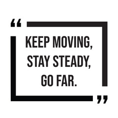Keep moving, stay steady, go far, inspirational quotes, motivational quotes typography positive quote lettering illustration design