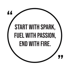 Start with spark, fuel with passion, end with fire, inspirational quotes, motivational quotes typography positive quote lettering illustration design