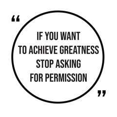 If you want to achieve greatness stop asking for permission inspirational quotes, motivational quotes typography positive quote lettering illustration design