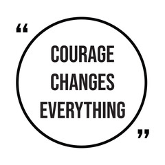Courage changes everything inspirational quote, motivational quotes typography positive quote lettering illustration design