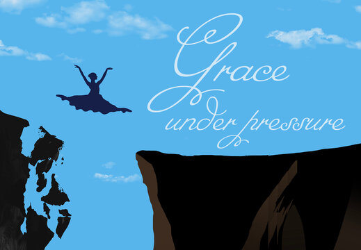 A famous quote, now an idiom,  is grace under pressure. Or more correctly,  Courage is grace under pressure. A graceful ballerina leaps in this image.