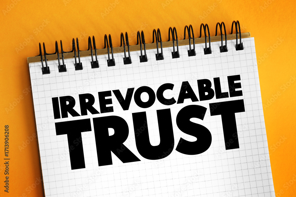 Poster irrevocable trust - grantor cannot change or end the trust after its creation, text concept on notep