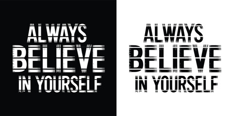 Always believe in yourself motivational typography with bold distressed lettering in black and white for poster, banner, or t shirt design