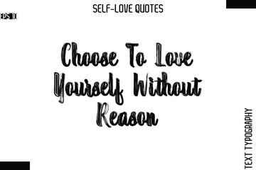 Choose To Love Yourself Without Reason   -Modern Minimal Self-Love Phrase Bold Brush Typography Vector Quote
