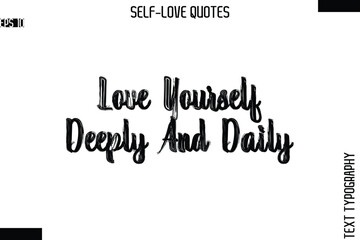 Love Yourself Deeply And Daily     -Modern Minimal Self-Love Phrase Bold Brush Typography Vector Quote