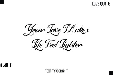 Your Love Makes Life Feel Lighter   -Romantic Love Quotes Stylish Cursive Typography Text Lettering Design