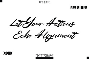 Let Your Actions Echo Alignment  -minimalist Life saying Stylish Typography Cursive Text Vector Design