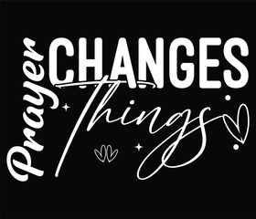Prayer Changes Things  Christian t Shirt design