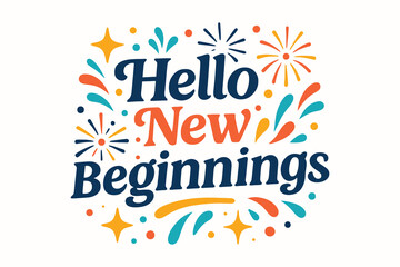 Vibrant hello new beginnings text with festive fireworks and starbursts