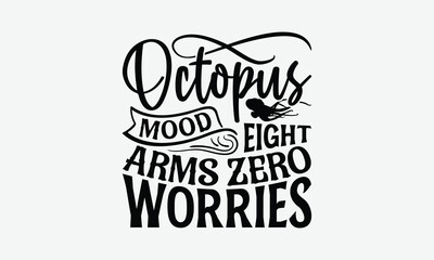 Octopus Mood Eight Arms Zero Worries - Octopus T-Shirt Design, Illustration With Hand-lettering And Decoration Elements, Cricut, Eps, Silhouette Cameo, Eps.