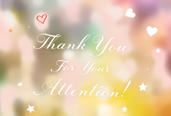 A colorful, blurry background with white text that reads 'Thank You For Your Attention!' surrounded by small hearts and stars.