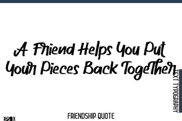 A Friend Helps You Put Your Pieces Back Together    -Famous Friendship Quote Brush Lettering Typography Text Design