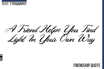 A Friend Helps You Find Light In Your Own Way  -Trendy Friendship Message Typography Cursive Text Lettering Design