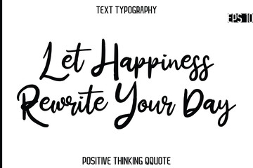 Let Happiness Rewrite Your Day    -Positive Saying Cursive Typography Quotes Stylish Lettering