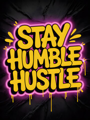 Stay humble hustle graffiti art yellow text with neon glow effect motivational poster design