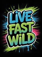 Live fast wild graffiti style text vibrant colors and dynamic design for posters and apparel
