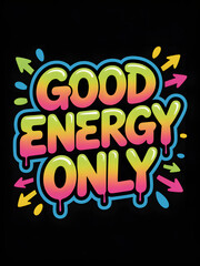 Good energy only vector illustration colorful graffiti style design positive vibes message