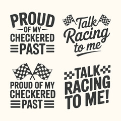 Vector art of collection of four racingthemed graphic designs with checkered flags and slogans like proud of my checkered past and talk racing to me