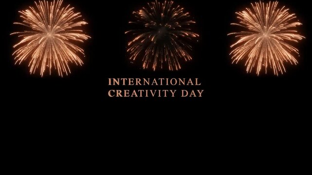 A celebratory video showcasing fireworks and the words international creativity day in the center, set against a black background, creating an inspiring and commemorative atmosphere