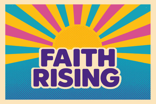 Faith Rising Poster. Faith Rising ? Retro Poster style, bold rounded type centered with halftone dots and radiant sun rays, energetic uplifting nostalgic vibe.
