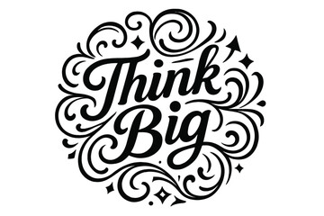 Think Big Flourish. Think Big ? Flourish Lettering with medium-thick ornamental swashes expanding outward, circular composition with stars, arrows, and