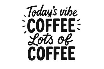 Today's vibe coffee lots of coffee. Funny lettering quote for caffeine lovers. Hand drawn typography poster for morning energy boost. Vector illustration for cafe and menu design.