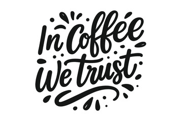 In coffee we trust hand drawn motivational quote. Vector calligraphy typography poster. Black and white inspirational lettering design with splashes for cafe menu or print.