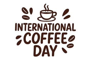 International Coffee Day trendy lettering quote with coffee cup and beans, hand-drawn calligraphy vector design, simple typography poster celebrating coffee culture worldwide