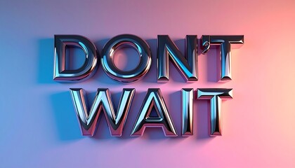 A shiny, chrome text "DON'T WAIT" rests on a gradient background of pink and blue light. The bold letters cast reflections, emphasizing the message