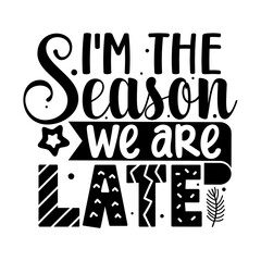 Black and white text design saying "I'm the season we are late" with decorative elements.