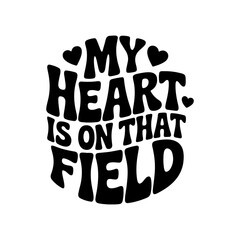My Heart Is On That Field. Vector Design Isolated on White Background © Maslikhatul